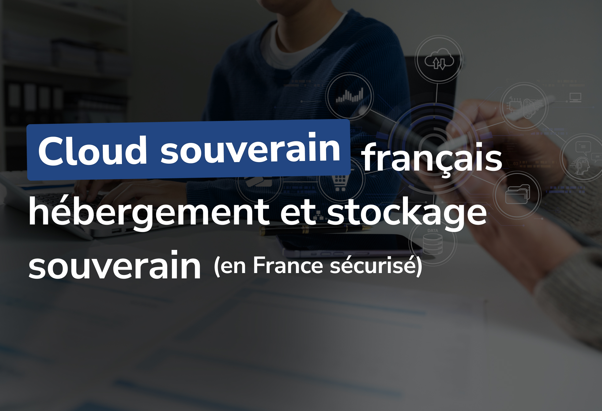 Cloud souverain français : hébergement et stockage souverain en France sécurisé
